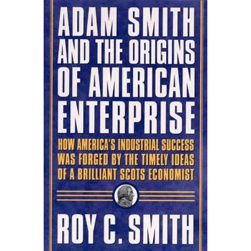 Adam Smith and the Origins of American Enterprise: How the Founding Fathers Turned to a Great Economist's Writings and Created the American Economy - Paperback