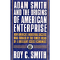 Adam Smith and the Origins of American Enterprise: How the Founding Fathers Turned to a Great Economist's Writings and Created the American Economy - Paperback