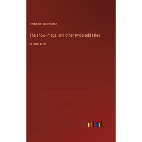 The snow-image, and other twice-told tales: in large print - Hardcover