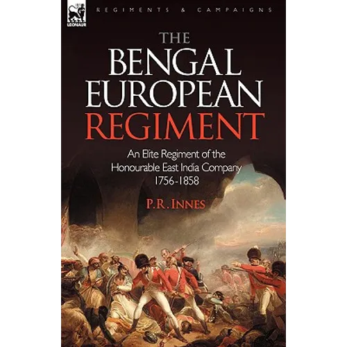 The Bengal European Regiment: an Elite Regiment of the Honourable East India Company 1756-1858 - Paperback