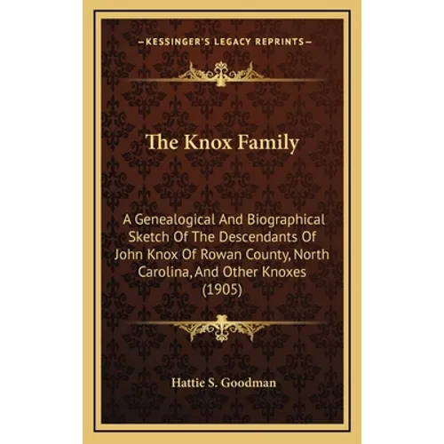 The Knox Family: A Genealogical And Biographical Sketch Of The Descendants Of John Knox Of Rowan County, North Carolina, And Other Knoxes (1905) - Hardcover