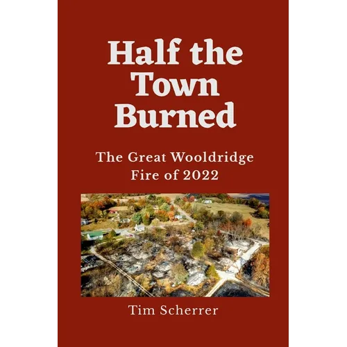 Half the Town Burned: The Great Wooldridge Fire of 2022 - Paperback