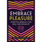 Embrace Pleasure: How Psychedelics Can Heal Our Sexuality - Paperback