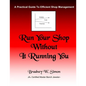 Run Your Shop Without It Running You: A Practical Guide To Efficient Shop Management - Paperback