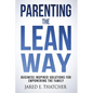 Parenting the Lean Way: Business Inspired Solutions for Empowering the Family - Paperback