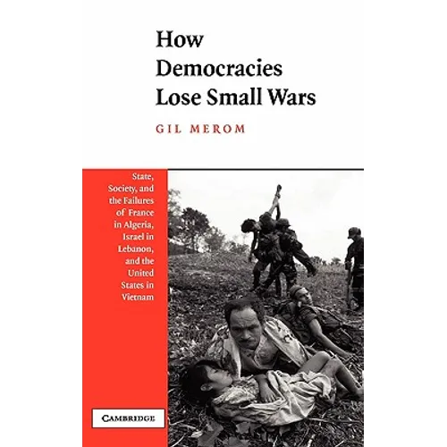 How Democracies Lose Small Wars: State, Society, and the Failures of France in Algeria, Israel in Lebanon, and the United States in Vietnam - Hardcover