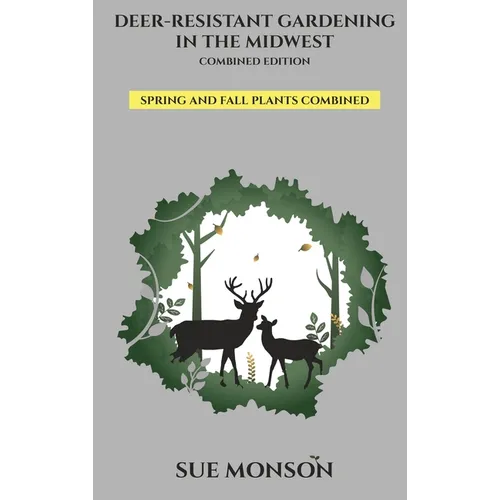 Deer Resistant Gardening in the Midwest: Combined Edition - Hardcover