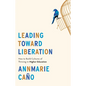 Leading Toward Liberation: How to Build Cultures of Thriving in Higher Education - Hardcover