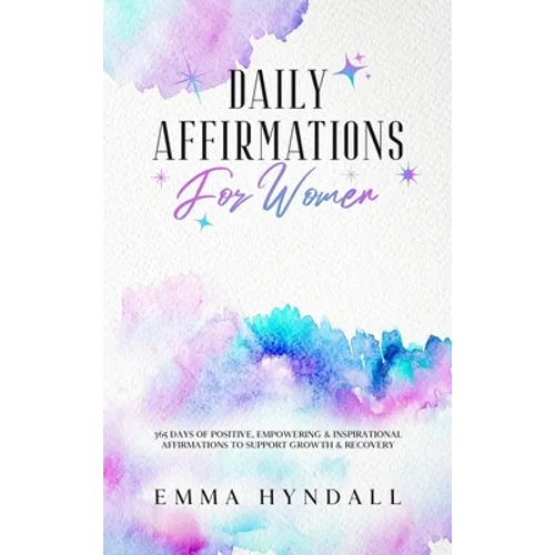 Daily Affirmations For Women: 365 Days of Positive, Empowering & Inspirational Affirmations To Support Growth & Recovery. - Hardcover