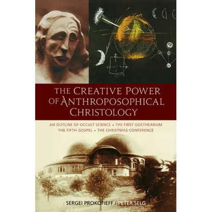 The Creative Power of Anthroposophical Christology: An Outline of Occult Science - The First Goetheanum - The Fifth Gospel - The Christmas Conference - Paperback