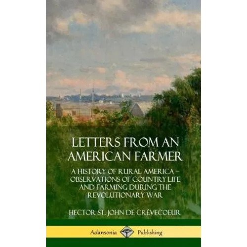 Letters from an American Farmer: A History of Rural America, Observations of Country Life and Farming during the Revolutionary War (Hardcover) - Hardcover