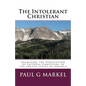 The Intolerant Christian: Examining the Persecution of Faithful Christians in the United States of America - Paperback