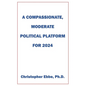 A Compassionate, Moderate Political Platform for 2024 - Paperback