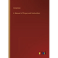 A Manual of Prayer and Instruction - Paperback