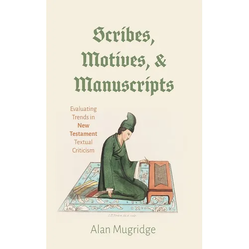 Scribes, Motives, and Manuscripts: Evaluating Trends in New Testament Textual Criticism - Paperback
