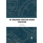 Re-Imagining Christian Higher Education - Paperback