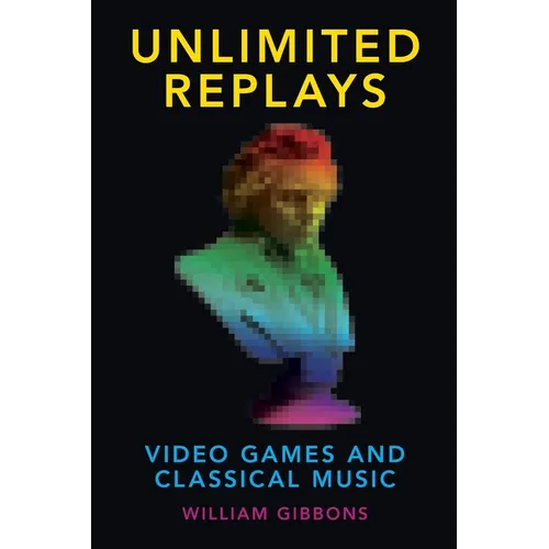 Unlimited Replays: Video Games and Classical Music - Paperback