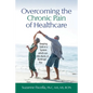 Overcoming the Chronic Pain of Healthcare: Keeping Safe in a System which can Kill, Harm, or Bankrupt You - Paperback