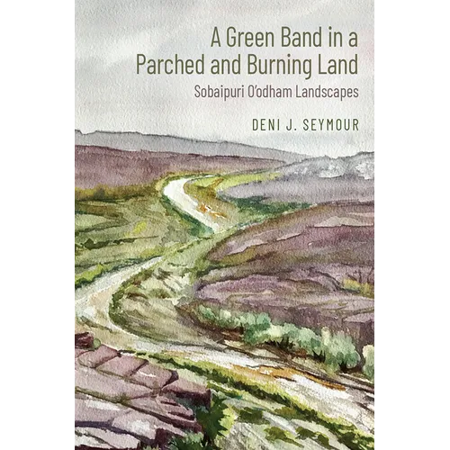 A Green Band in a Parched and Burning Land: Sobaipuri O'Odham Landscapes - Hardcover