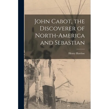 John Cabot, the Discoverer of North-America and Sebastian - Paperback