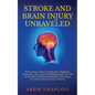Stroke and Brain Injury Unraveled: Prevention, Causes, Symptoms, Diagnosis, Treatment, Recovery and Rehabilitation of One of the Most Debilitating Mal - Paperback