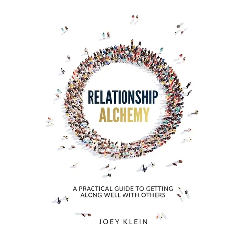 Relationship Alchemy: A Practical Guide to Getting Along Well With Others - Hardcover