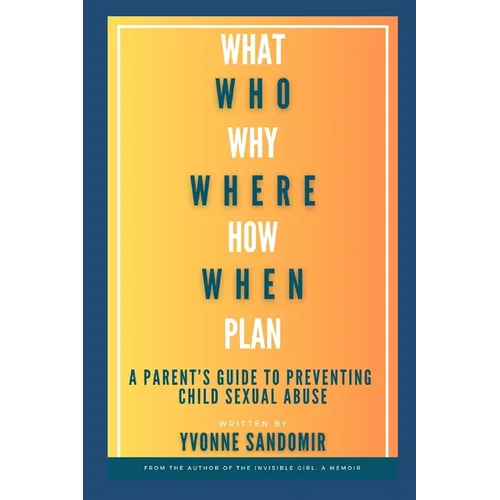 What, Why, Who, Where, How, When, Plan: A parent's guide to PREVENTING child sexual abuse - Paperback
