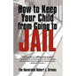 How to Keep Your Child from Going to Jail: Restoring Parental Authority and Developing Successful Youth - Paperback