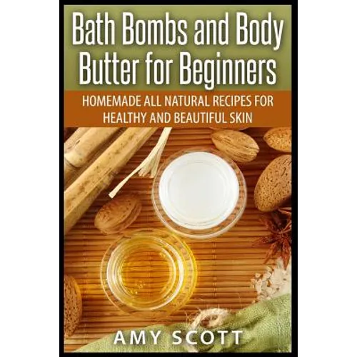 Bath Bombs and Body Butter for Beginners: Homemade All Natural Recipes for Healt - Paperback