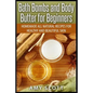 Bath Bombs and Body Butter for Beginners: Homemade All Natural Recipes for Healt - Paperback