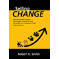 Selling Change: How Successful Leaders Use Impact, Influence, and Consistency to Transform Their Organizations - Hardcover