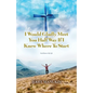 I Would Gladly Meet You Half Way If I Knew Where To Start: God Knows My Life - Paperback