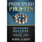 Principled Profits: Outward Success Is an Inside Job - Paperback