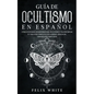Guía de Ocultismo en Español: Cómo Entender los Misterios del Ocultismo y Transformar tu Vida - Paperback