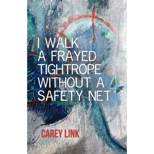 I Walk a Frayed Tightrope Without a Safety Net - Paperback