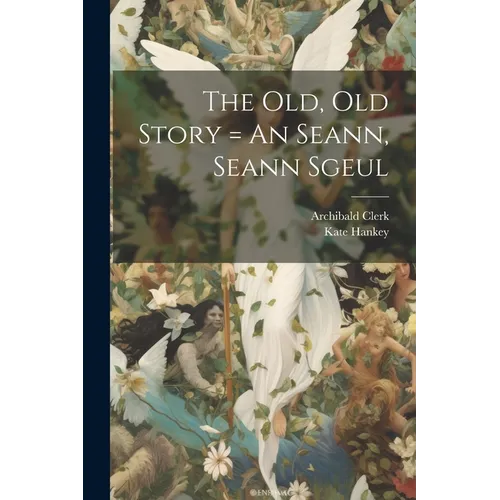 The Old, Old Story = An Seann, Seann Sgeul - Paperback