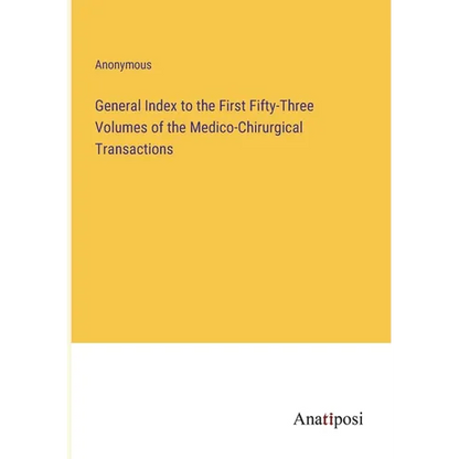 General Index to the First Fifty-Three Volumes of the Medico-Chirurgical Transactions - Paperback