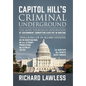Capitol Hill's Criminal Underground: The Most Thorough Exploration of Government Corruption Ever Put in Writing - Hardcover