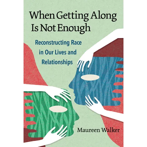 When Getting Along Is Not Enough: Reconstructing Race in Our Lives and Relationships - Paperback