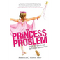The Princess Problem: Guiding Our Girls Through the Princess-Obsessed Years - Paperback