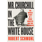 Mr. Churchill in the White House: The Untold Story of a Prime Minister and Two Presidents - Hardcover
