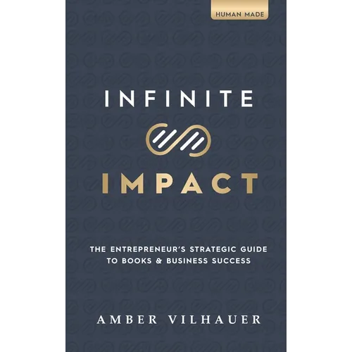Infinite Impact: The Entrepreneur's Strategic Guide to Books & Business Success - Hardcover