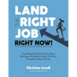 Land the Right Job, Right Now!: Everything You Need to Know about Working in the Modern World (That Your Competition Won't Tell You) - Paperback
