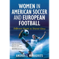 Women in American Soccer and European Football: Different Roads to Shared Glory - Paperback