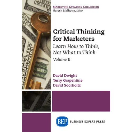Critical Thinking for Marketers, Volume II: Learn How to Think, Not What to Think - Paperback