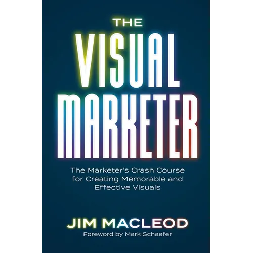 The Visual Marketer: The Marketer's Crash Course for Creating Memorable and Effective Visuals - Paperback