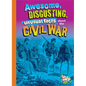 Awesome, Disgusting, Unusual Facts about the Civil War - Paperback