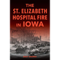 The St. Elizabeth Hospital Fire in Iowa - Paperback