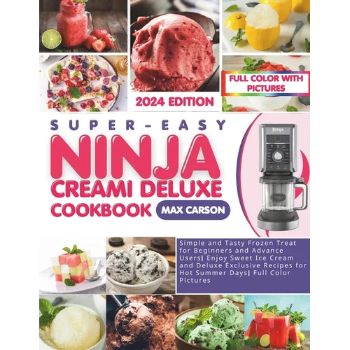 Super-Easy Ninja Creami Deluxe Cookbook: Simple and Tasty Frozen Treat for Beginners and Advance Users Enjoy Sweet Ice Cream and Deluxe Exclusive Reci - Paperback