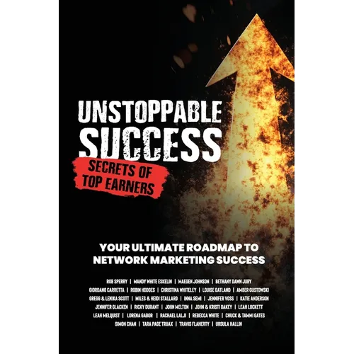 Unstoppable Success. Secrets of Top Earners. Your Ultimate Roadmap to Network Marketing Success - Paperback